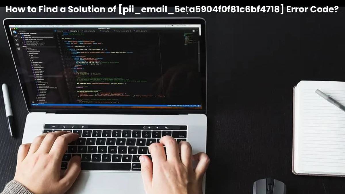 How to Find a Solution of [pii_email_5ea5904f0f81c6bf4718] Error Code?