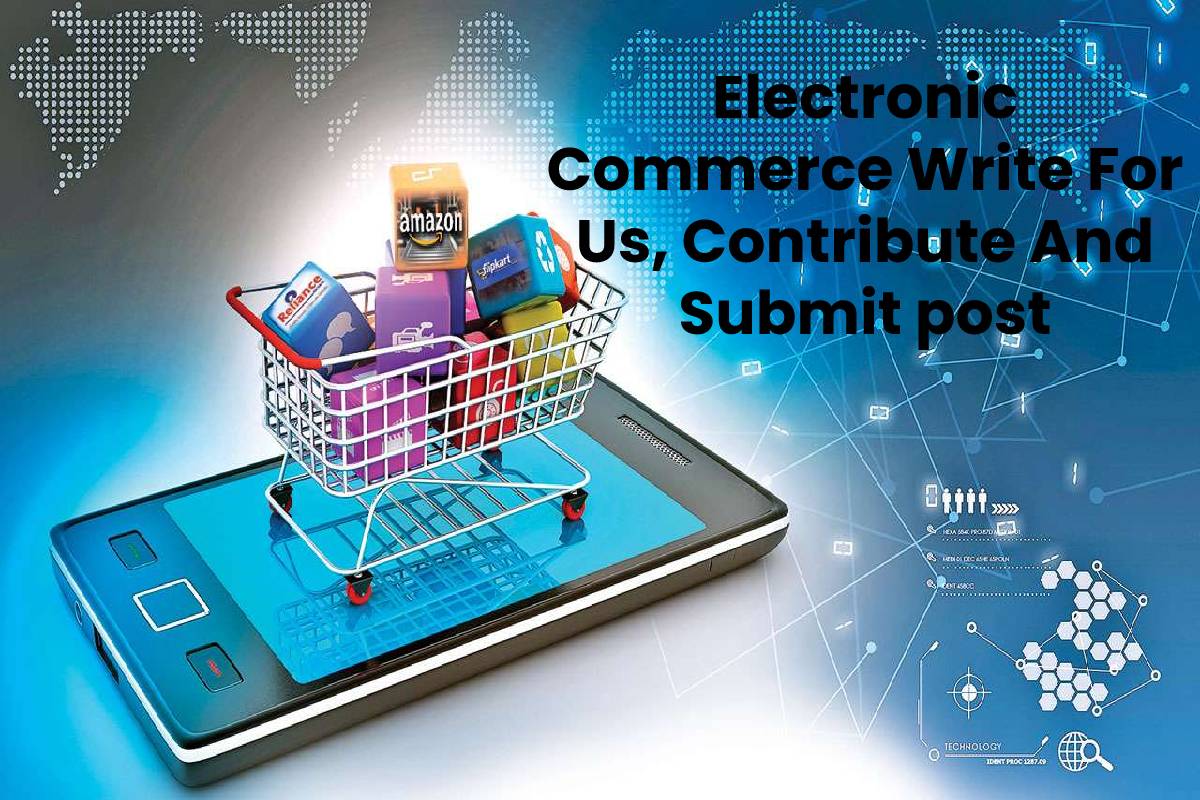 Electronic Commerce Write For Us, Contribute And Submit post