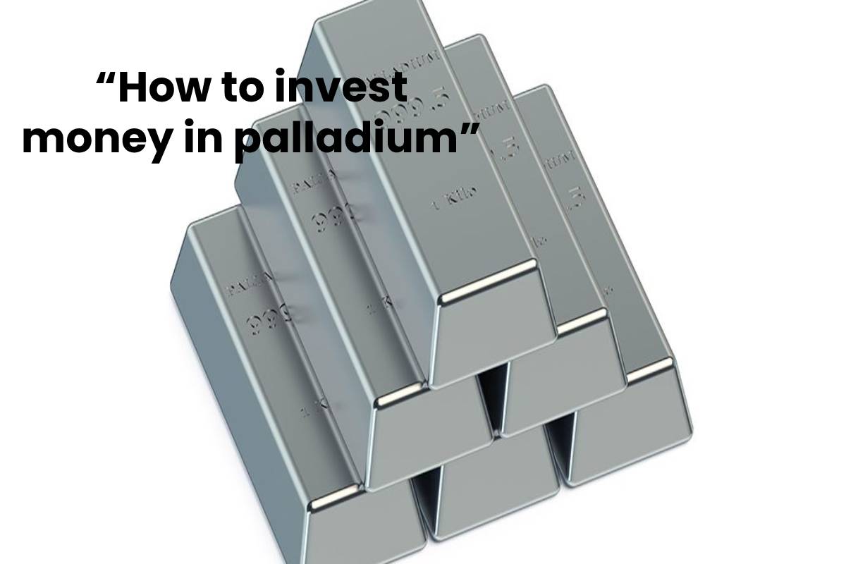 “How to invest money in palladium”