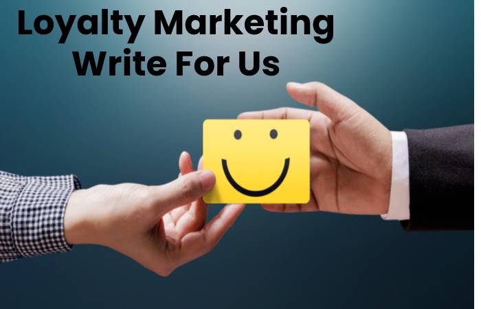 Loyalty Marketing Write For Us, Contribute And Submit post