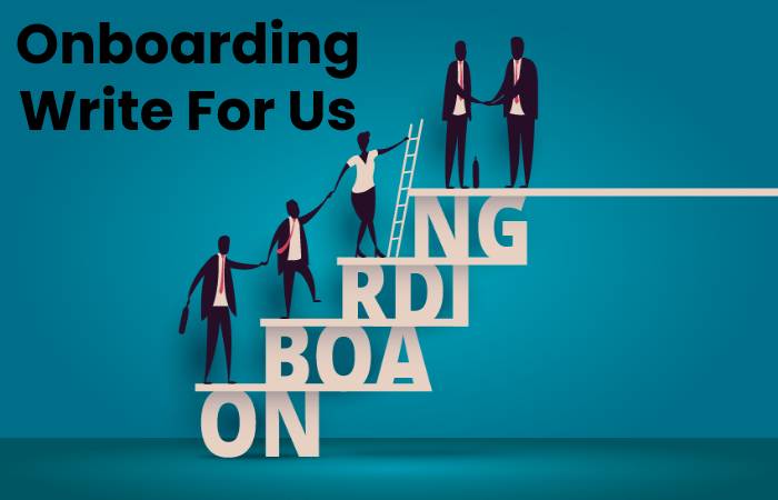 Onboarding Write For Us, Contribute And Submit post