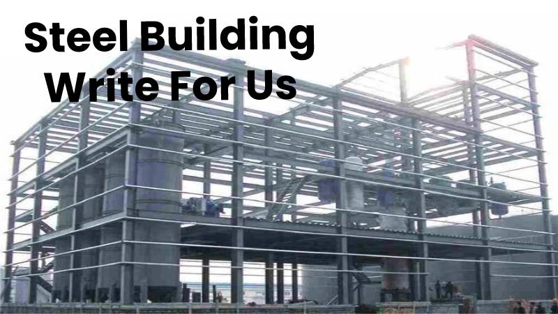 Steel Building Write For Us, Contribute And Submit post