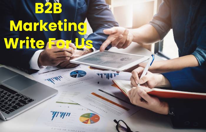 B2B Marketing Write For Us, Contribute And Submit post