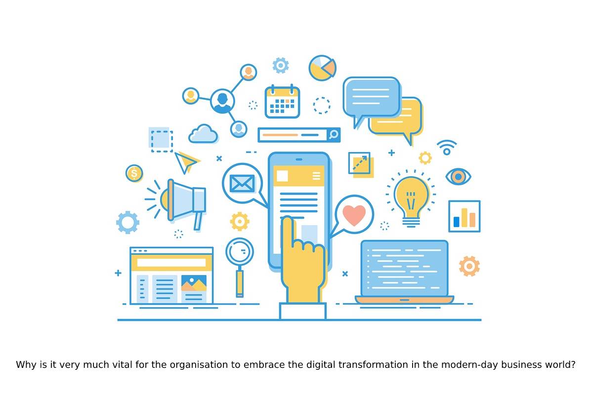 Why is it very much vital for the organisation to embrace the digital transformation in the modern-day business world?