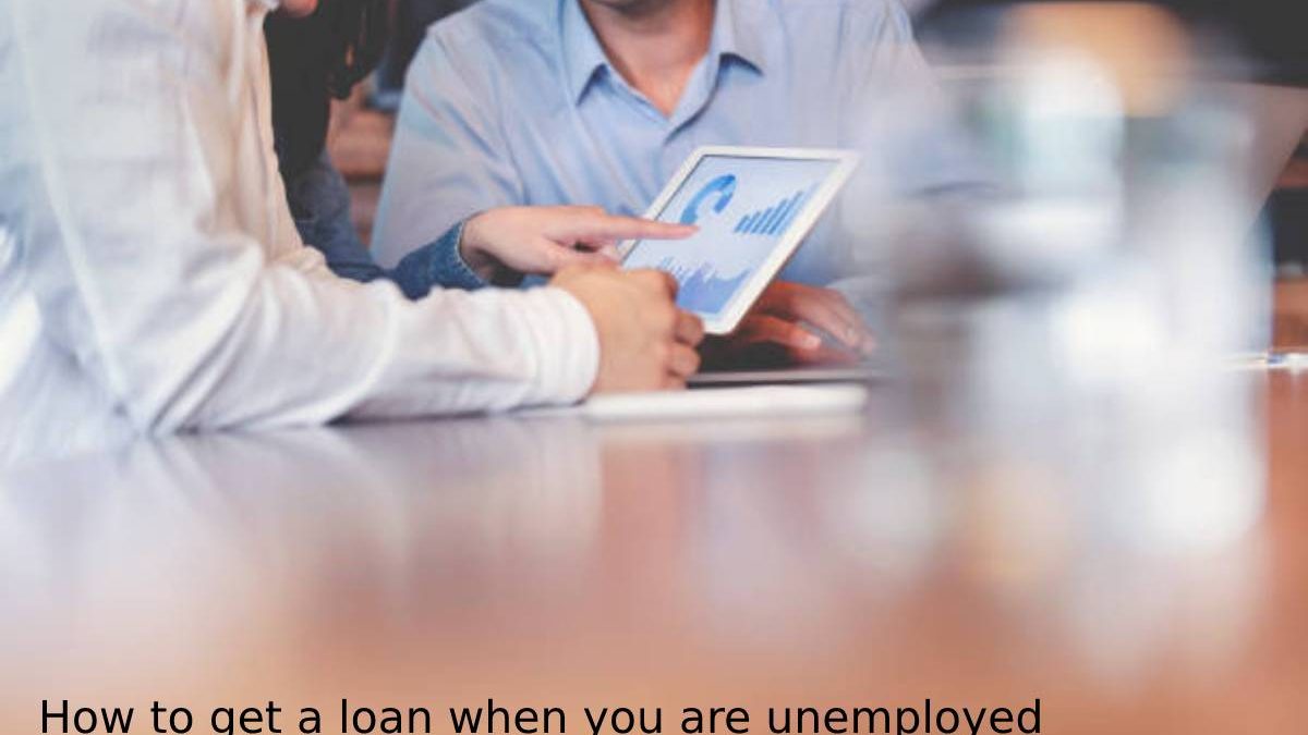 How to get a loan when you are unemployed