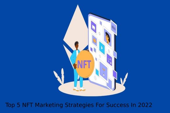 Top 5 NFT Marketing Strategies For Success In 2022