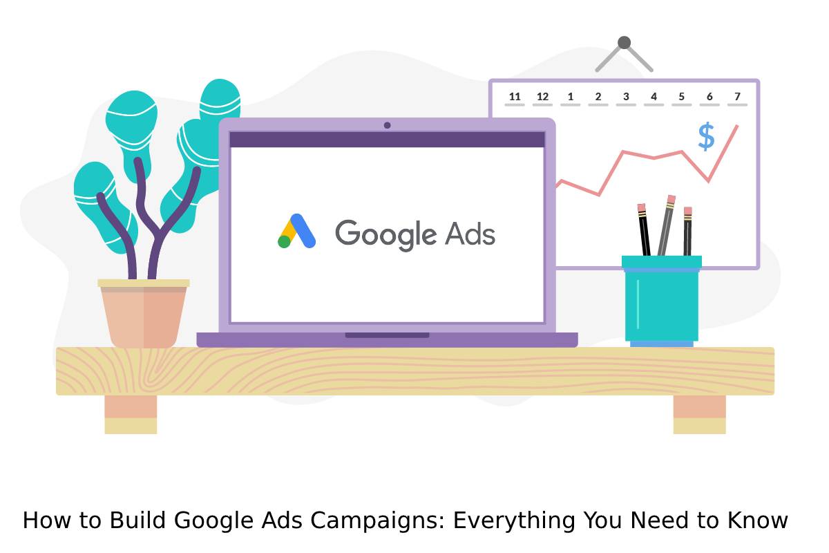 How to Build Google Ads Campaigns_ Everything You Need to Know