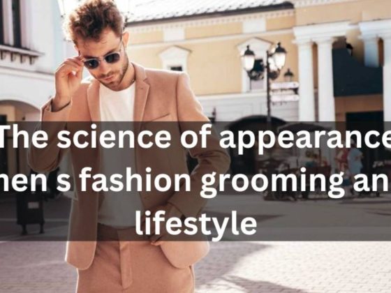 The Science Of Appearance Men's Fashion Grooming And Lifestyle