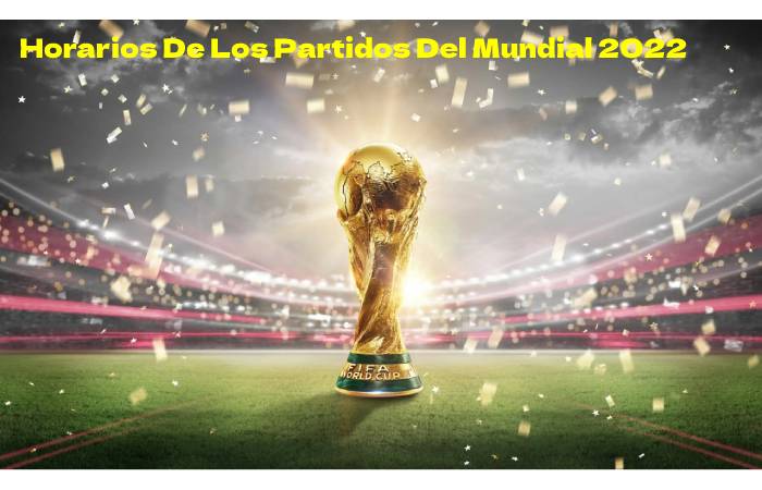 Horarios De Los Partidos Del Mundial 2022