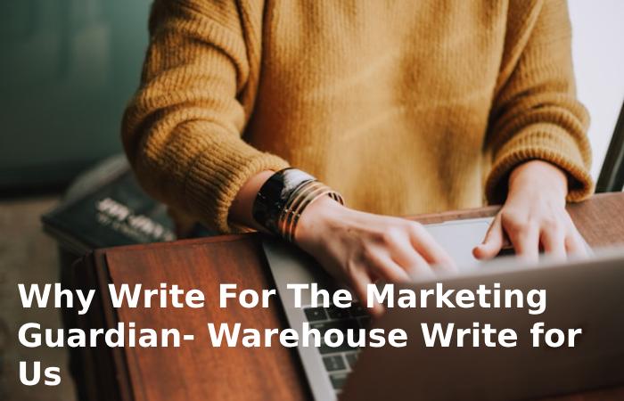 Why Write For The Marketing Guardian- Warehouse Write for Us
