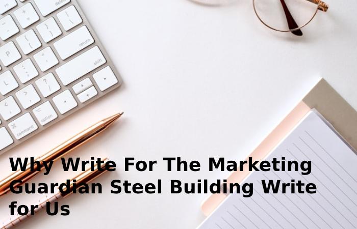 Why Write For The Marketing Guardian Steel Building Write for Us