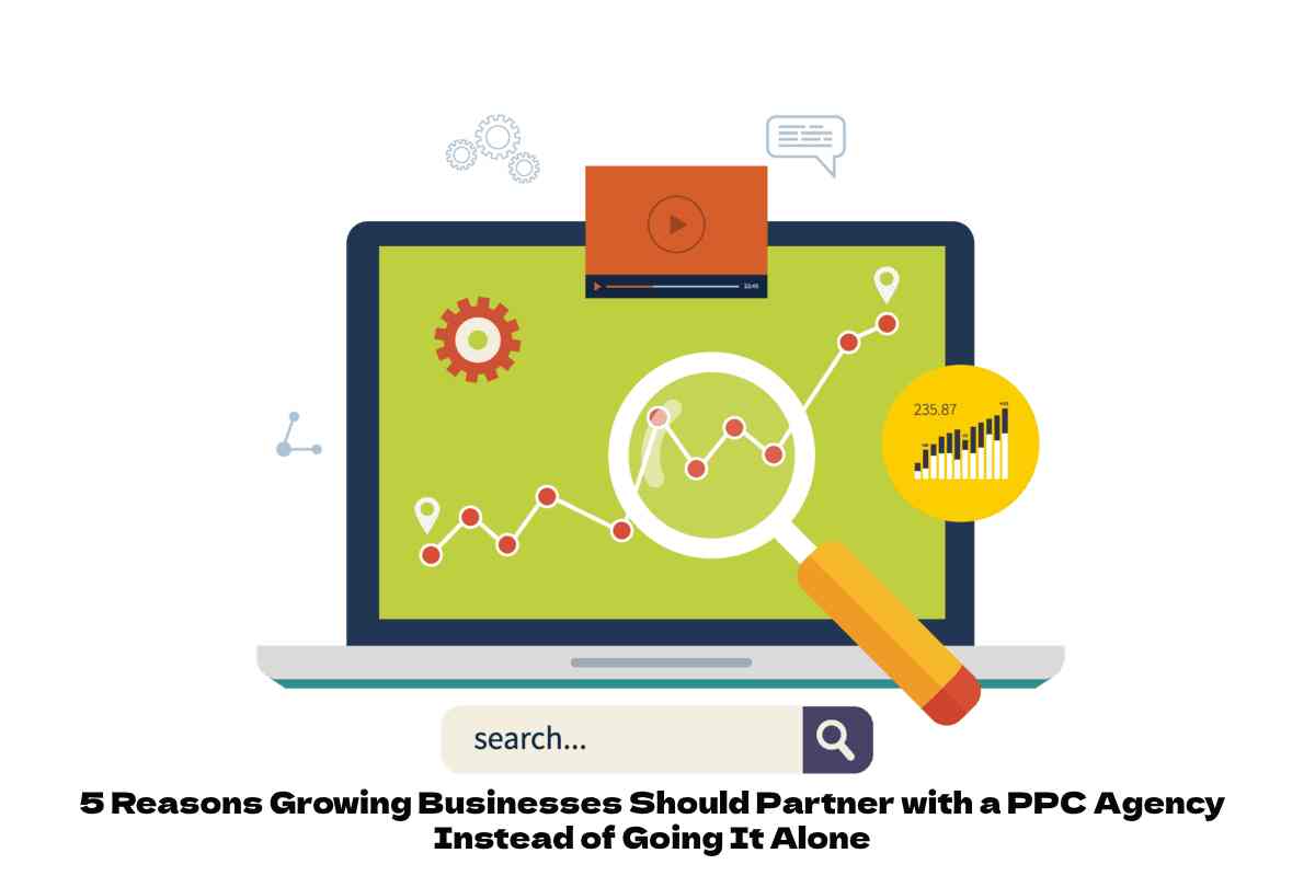 5 Reasons Growing Businesses Should Partner with a PPC Agency Instead of Going It Alone